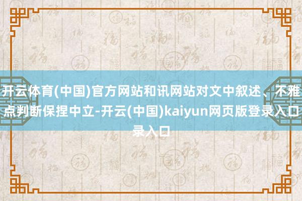 开云体育(中国)官方网站和讯网站对文中叙述、不雅点判断保捏中立-开云(中国)kaiyun网页版登录入口